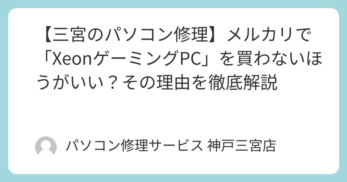 三宮のパソコン修理】メルカリで「XeonゲーミングPC」を買わないほうが
