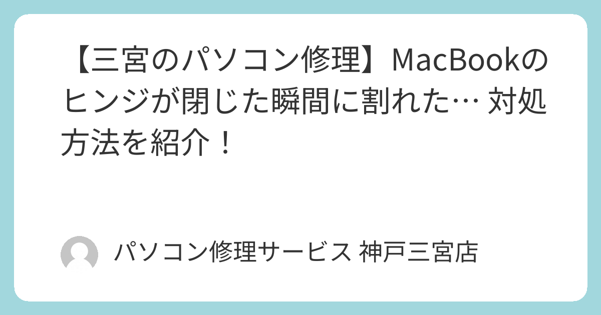 三宮のパソコン修理】MacBookのヒンジが閉じた瞬間に割れた… 対処方法
